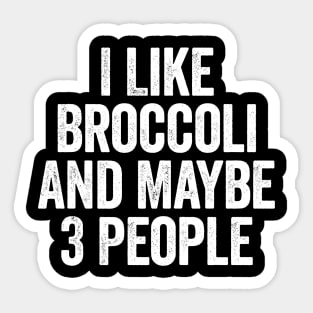 I Like Broccoli And Maybe 3 People White Sticker